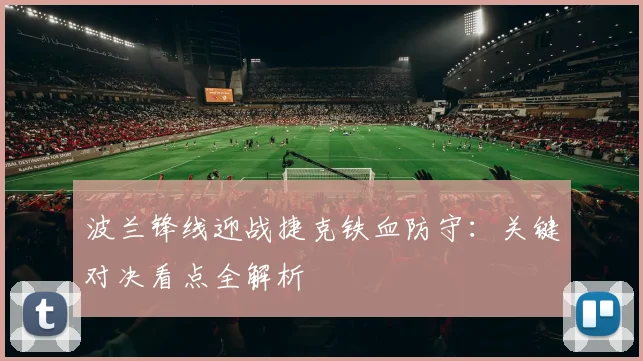 波兰锋线迎战捷克铁血防守：关键对决看点全解析