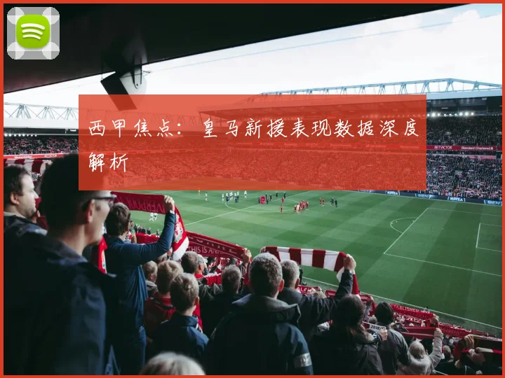西甲焦点：皇马新援表现数据深度解析